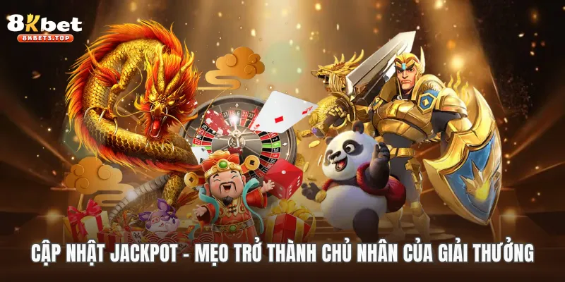 Cập nhật Jackpot - Mẹo trở thành chủ nhân của giải thưởng