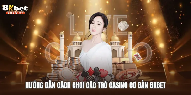 Hướng dẫn cách chơi các trò casino cơ bản 8KBET