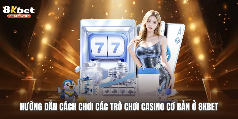 Hướng Dẫn Cách Chơi Các Trò Chơi Casino Cơ Bản
