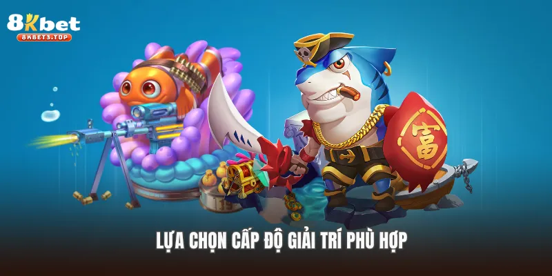 Hướng dẫn chơi game bắn cá bằng cách lựa chọn cấp độ giải trí phù hợp