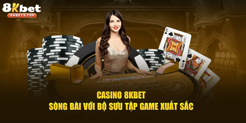 Khám phá sòng bài trực tuyến của nhà cái 8KBET