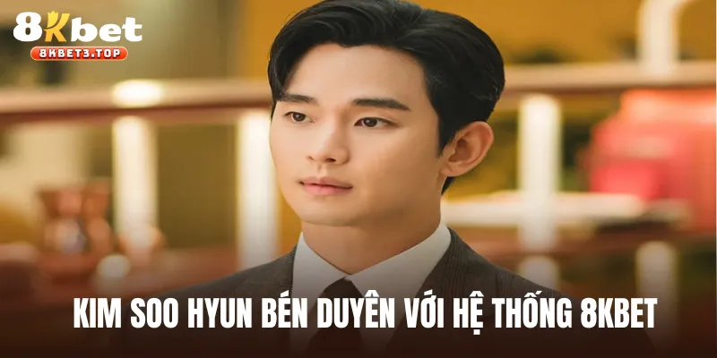 Kim Soo Hyun bén duyên với hệ thống 8KBET