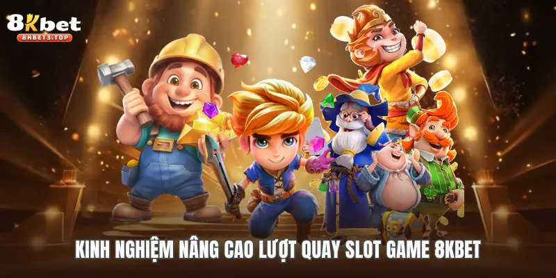 Kinh nghiệm nâng cao lượt quay slot game 8KBET