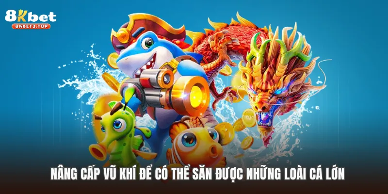 Nâng cấp vũ khí để có thể săn được những loài cá lớn