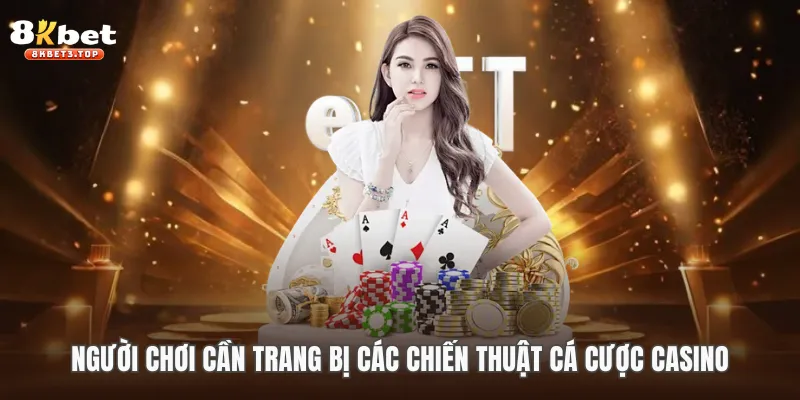 Người chơi cần trang bị các chiến thuật cá cược casino