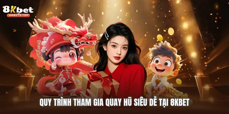 Quy trình tham gia quay hũ siêu dễ tại 8KBET