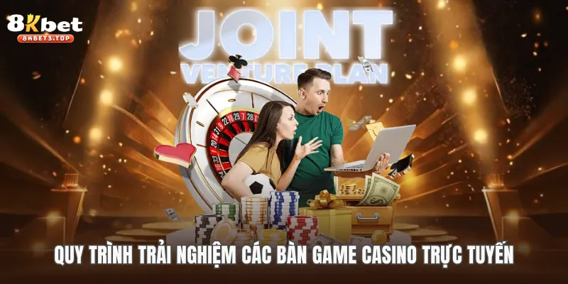 Quy trình trải nghiệm các bàn game casino trực tuyến