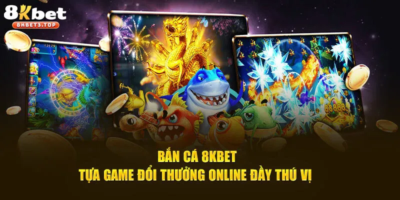 Săn cá 8KBET sở hữu nhiều ưu điểm nổi trội