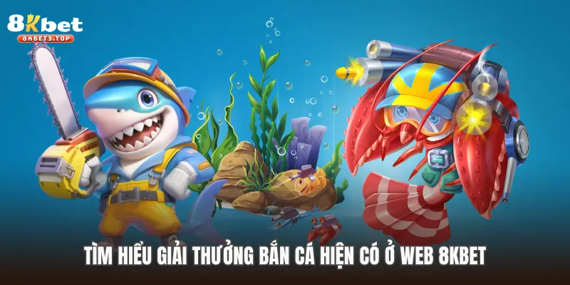 Tìm hiểu giải thưởng bắn cá hiện có ở web 8KBET